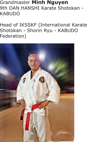 Grandmaster Minh Nguyen 9th DAN HANSHI Karate Shotokan - KABUDO  Head of IKSSKF (International Karate Shotokan - Shorin Ryu - KABUDO Federation)