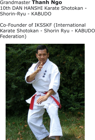 Grandmaster Thanh Ngo 10th DAN HANSHI Karate Shotokan - Shorin-Ryu - KABUDO  Co-Founder of IKSSKF (International Karate Shotokan - Shorin Ryu - KABUDO Federation)