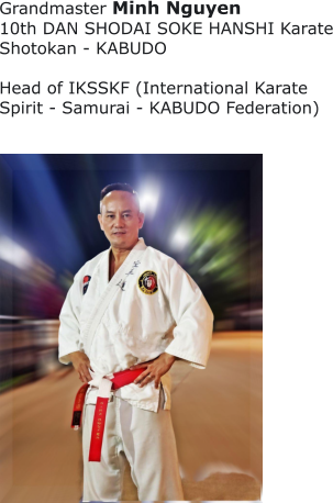 Grandmaster Minh Nguyen 10th DAN SHODAI SOKE HANSHI Karate Shotokan - KABUDO  Head of IKSSKF (International Karate Spirit - Samurai - KABUDO Federation)