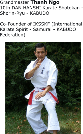 Grandmaster Thanh Ngo 10th DAN HANSHI Karate Shotokan - Shorin-Ryu - KABUDO  Co-Founder of IKSSKF (International Karate Spirit - Samurai - KABUDO Federation)